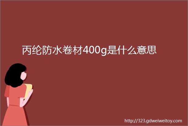 丙纶防水卷材400g是什么意思